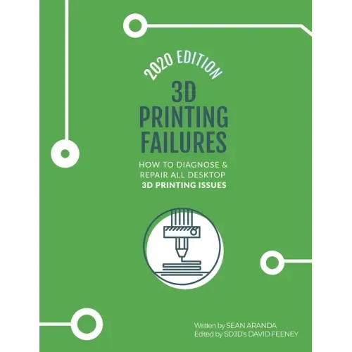 3D Printing Failures: 2020 Edition: How to Diagnose and Repair ALL Desktop 3D Printing Issues - Paperback
