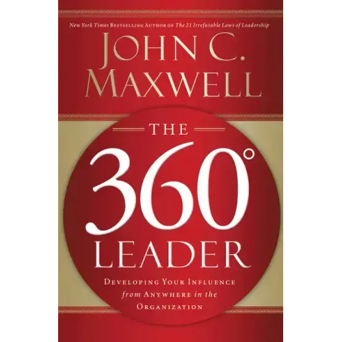 The 360 Degree Leader: Developing Your Influence from Anywhere in the Organization - Paperback