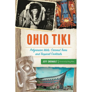 Ohio Tiki: Polynesian Idols, Coconut Trees and Tropical Cocktails - Paperback