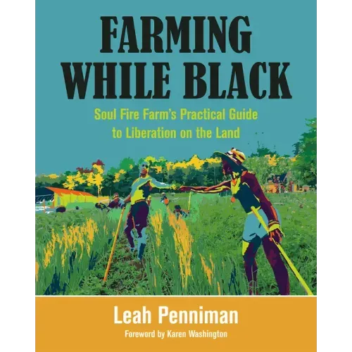 Farming While Black: Soul Fire Farm's Practical Guide to Liberation on the Land - Paperback