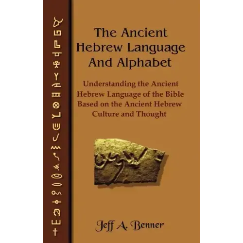 The Ancient Hebrew Language and Alphabet: Understanding the Ancient Hebrew Language of the Bible Based on Ancient Hebrew Culture and Thought - Paperback