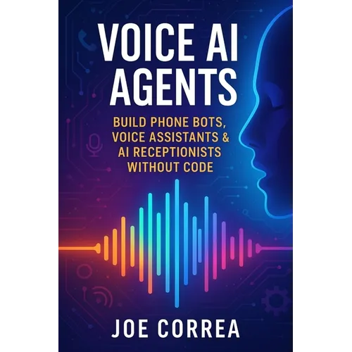 Voice AI Agents: Build Phone Bots, Voice Assistants & AI Receptionists Without Code - Paperback