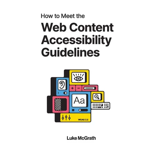 How to Meet the Web Content Accessibility Guidelines: A Complete Guide to WCAG 2.2 - Paperback