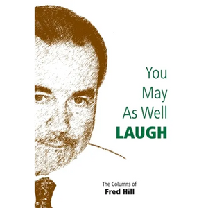 You May as Well Laugh: The Columns of Fred Hill - Paperback
