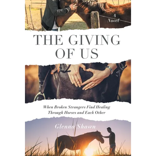 The Giving of Us: When Broken Strangers Find Healing Through Horses and Each Other - Hardcover