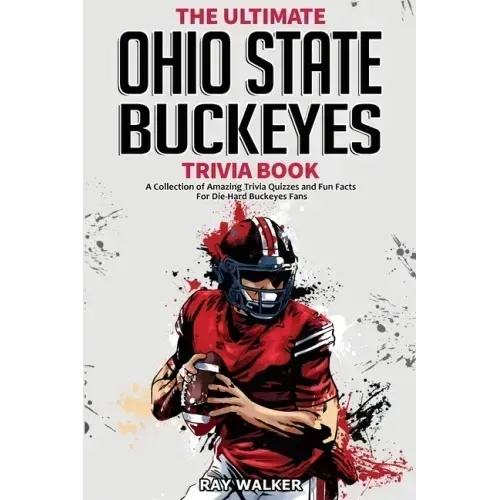 The Ultimate Ohio State Buckeyes Trivia Book: A Collection of Amazing Trivia Quizzes and Fun Facts for Die-Hard Buckeyes Fans! - Paperback