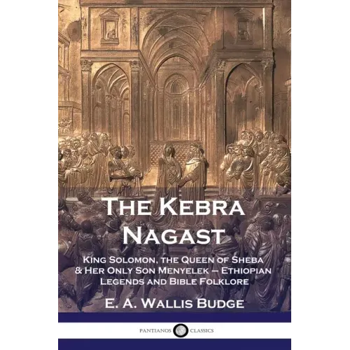 The Kebra Nagast: King Solomon, The Queen of Sheba & Her Only Son Menyelek - Ethiopian Legends and Bible Folklore - Paperback