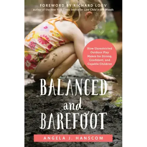 Balanced and Barefoot: How Unrestricted Outdoor Play Makes for Strong, Confident, and Capable Children