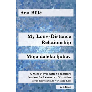 My Long-Distance Relationship / Moja daleka ljubav: A Mini Novel with Vocabulary Section for Learners of Croatian, Easystarts A1 - Novice Low, 2. Edit - Paperback