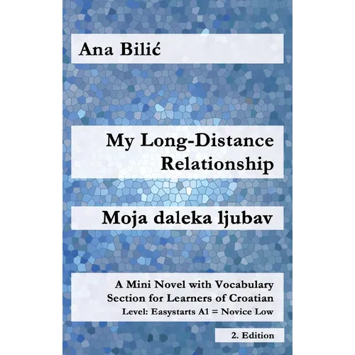 My Long-Distance Relationship / Moja daleka ljubav: A Mini Novel with Vocabulary Section for Learners of Croatian, Easystarts A1 - Novice Low, 2. Edit - Paperback