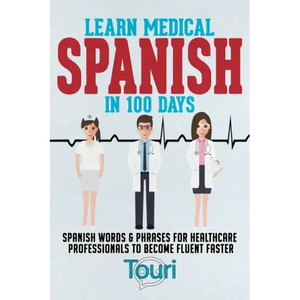 Learn Medical Spanish in 100 Days: Spanish Words & Phrases for Healthcare Professionals to Become Fluent Faster - Paperback