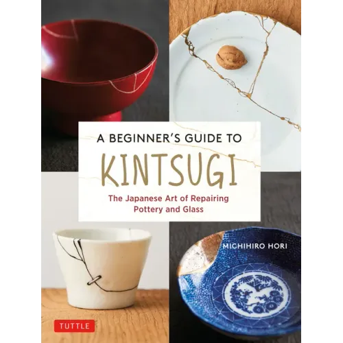 A Beginner's Guide to Kintsugi: The Japanese Art of Repairing Pottery and Glass - Hardcover