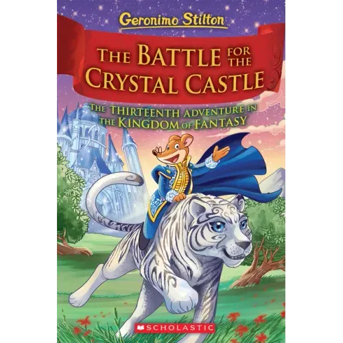 The Battle for Crystal Castle (Geronimo Stilton and the Kingdom of Fantasy #13): Volume 13 - Hardcover