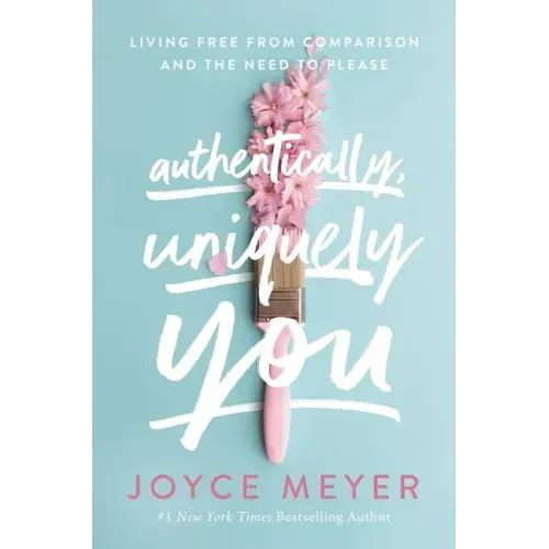 Authentically, Uniquely You: Living Free from Comparison and the Need to Please - Paperback