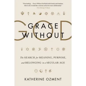 Grace Without God: The Search for Meaning, Purpose, and Belonging in a Secular Age - Paperback