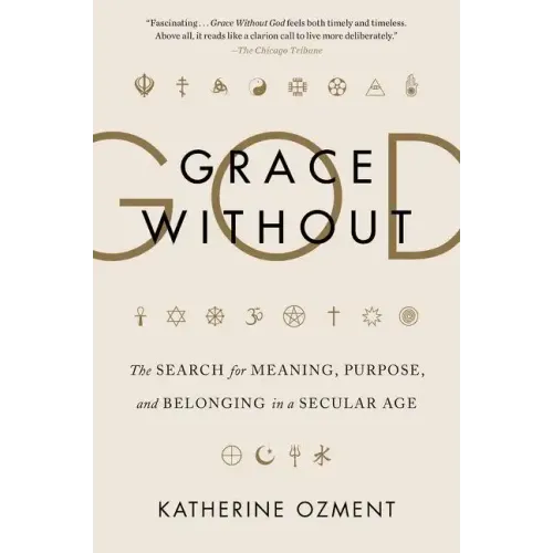 Grace Without God: The Search for Meaning, Purpose, and Belonging in a Secular Age - Paperback