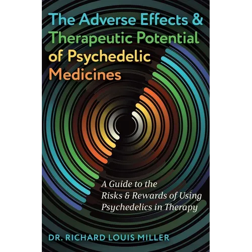 The Adverse Effects and Therapeutic Potential of Psychedelic Medicines: A Guide to the Risks and Rewards of Using Psychedelics in Therapy - Hardcover