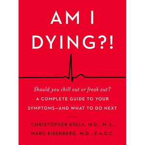 Am I Dying?!: A Complete Guide to Your Symptoms--And What to Do Next - Hardcover