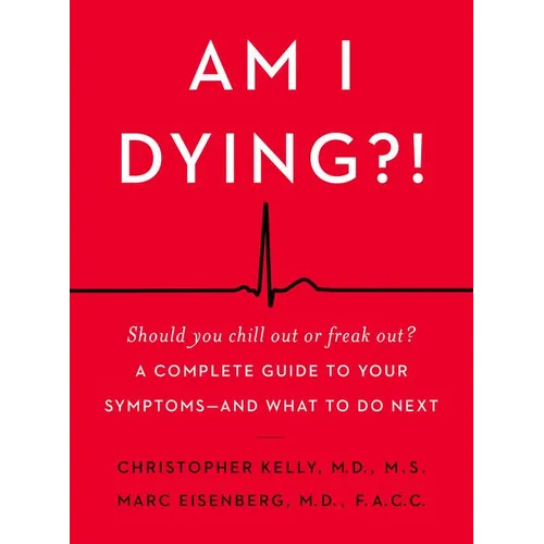 Am I Dying?!: A Complete Guide to Your Symptoms--And What to Do Next - Hardcover