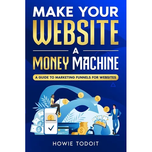 Make Your Website a Money Machine: A Guide to Marketing Funnels for Websites - Paperback