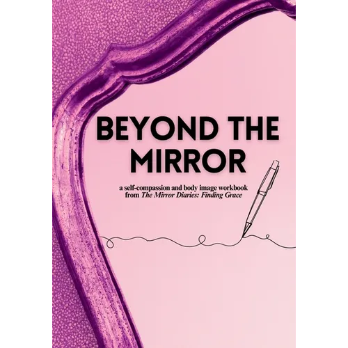 Beyond the Mirror: A Body Image and Self-Compassion Workbook - Paperback