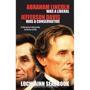 Abraham Lincoln Was a Liberal, Jefferson Davis Was a Conservative: The Missing Key to Understanding the American Civil War - Paperback
