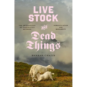 Live Stock and Dead Things: The Archaeology of Zoopolitics Between Domestication and Modernity - Paperback