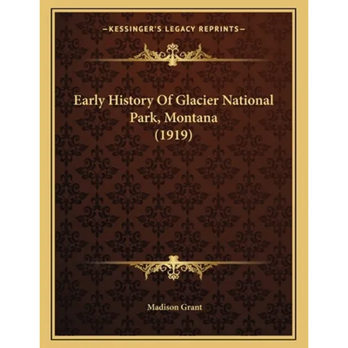 Early History Of Glacier National Park, Montana (1919) - Paperback