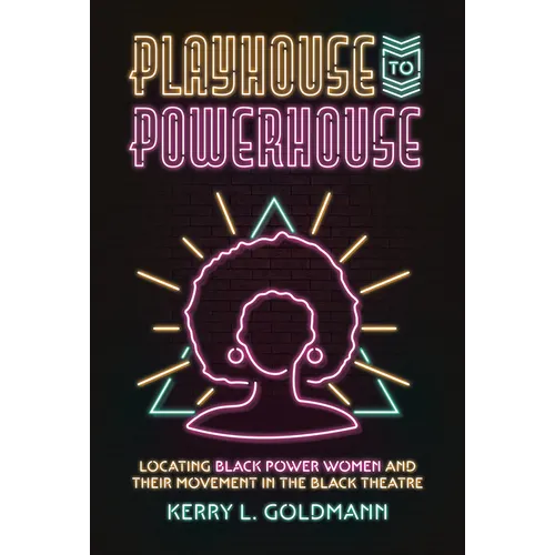 Playhouse to Powerhouse: Locating Black Power Women and Their Movement in the Black Theatre - Paperback