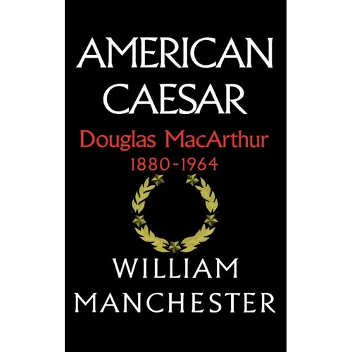 American Caesar, Douglas MacArthur, 1880-1964 - Hardcover