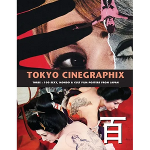 Tokyo Cinegraphix 3: 100 Sexy, Mondo & Cult Film Posters From Japan - Paperback