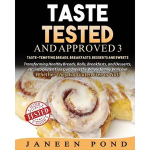 Taste Tested And Approved 3 --Taste-Tempting Breads, Breakfast, Desserts, and Sweets: Transforming Healthy Home Cooked Meals into Gluten Free Goodness - Paperback