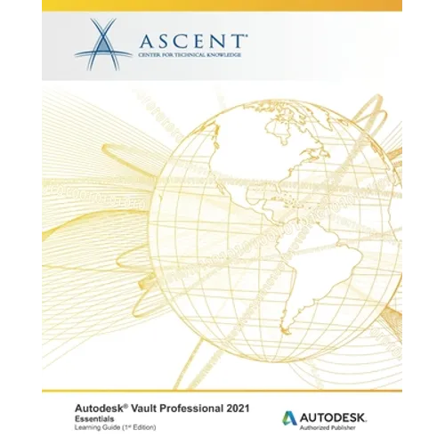 Autodesk Vault Professional 2021: Essentials: Autodesk Authorized Publisher - Paperback