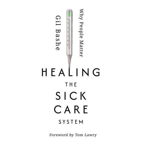 Healing the Sick Care System: Why People Matter - Paperback