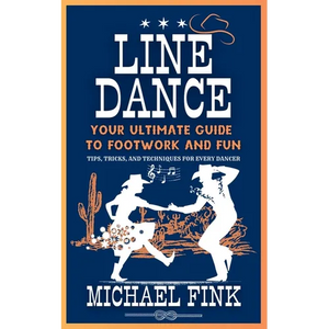 Line Dance: Your Ultimate Guide to Footwork and Fun: Tips, Tricks, and Techniques for Every Dancer - Paperback