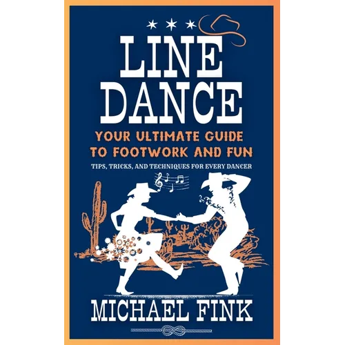 Line Dance: Your Ultimate Guide to Footwork and Fun: Tips, Tricks, and Techniques for Every Dancer - Paperback