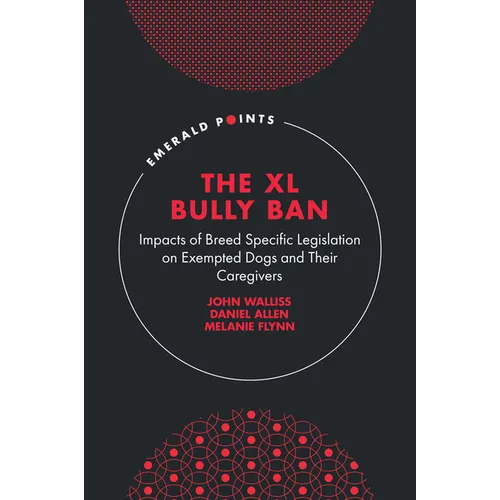 The XL Bully Ban: Impacts of Breed Specific Legislation on Exempted Dogs and Their Caregivers - Hardcover