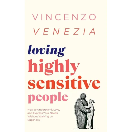 Loving Highly Sensitive People: How to Understand, Love, and Express Your Needs Without Walking on Eggshells - Paperback