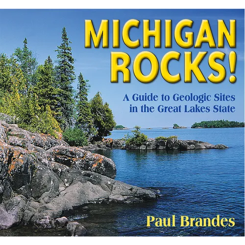 Michigan Rocks!: A Guide to Geologic Sites in the Great Lakes State - Paperback