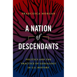 A Nation of Descendants: Politics and the Practice of Genealogy in U.S. History - Paperback