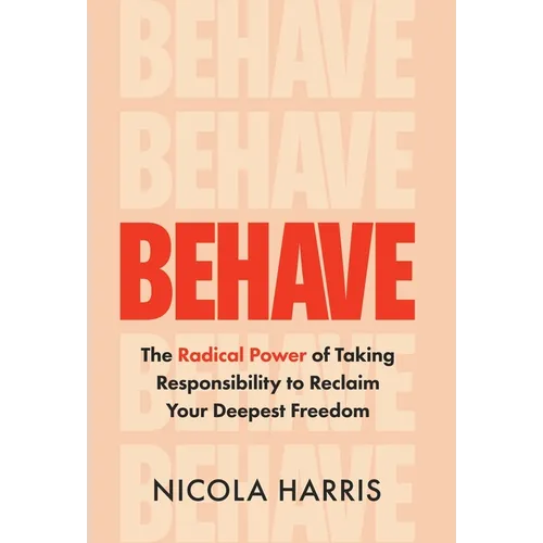 Behave: The Radical Power of Taking Responsibility to Reclaim Your Deepest Freedom - Hardcover