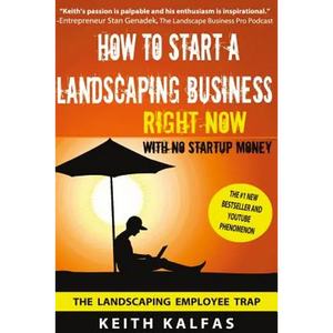 How to Start a Landscaping Business: RIGHT NOW With NO Startup Money - Paperback