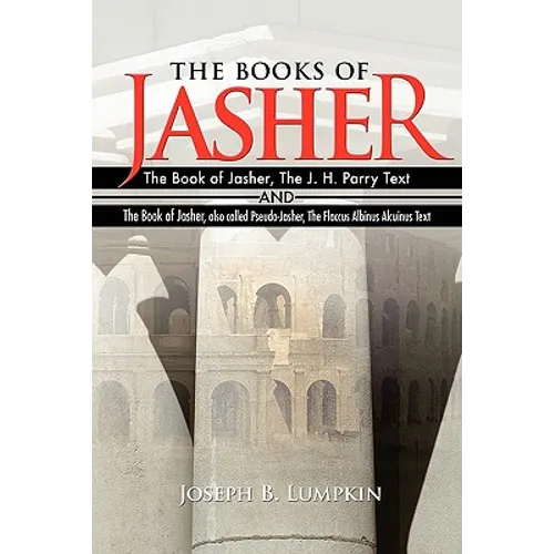 The Books of Jasher: The Book of Jasher, The J. H. Parry Text And The Book of Jasher, also called Pseudo-Jasher, The Flaccus Albinus Alcuinus Text - Paperback