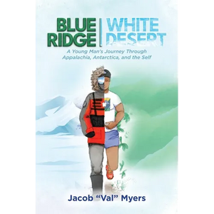 Blue Ridge - White Desert: A Young Man's Journey Through Appalachia, Antarctica, and the Self - Paperback