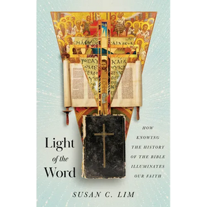 Light of the Word: How Knowing the History of the Bible Illuminates Our Faith - Paperback
