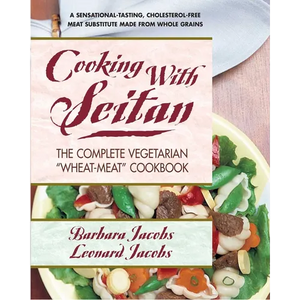 Cooking with Seitan: The Complete Vegetarian "Wheat-Meat" Cookbook - Paperback