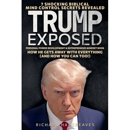 Trump Exposed - 7 Shocking Biblical Mind Control Secrets Revealed - How He Gets Away With Everything (And How You Can Too!) - Personal Power Developme - Paperback