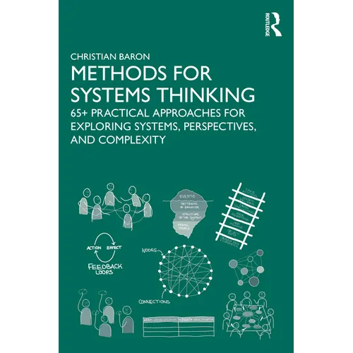 Methods for Systems Thinking: 65+ Practical Approaches for Exploring Systems, Perspectives, and Complexity - Paperback