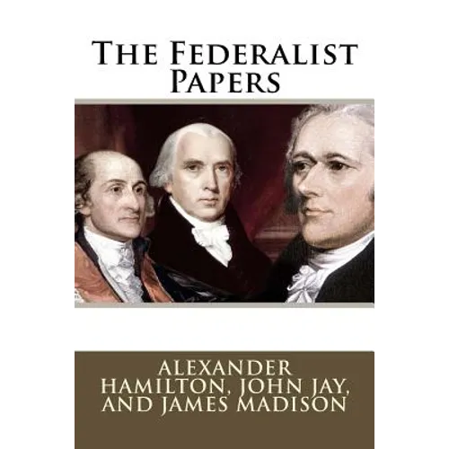 The Federalist Papers Alexander Hamilton, John Jay, and James Madison - Paperback