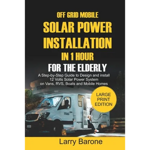 Off Grid Mobile Solar Power Installation In 1 Hour For The Elderly: A Step by step Guide to Design and install 12 Volts Solar Power System on Vans, RV - Paperback